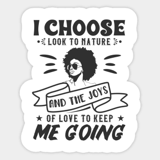 I choose to look to nature and the joys of love to keep me going Sticker
